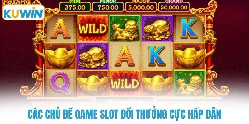 cac chu de game slot doi thuong cuc hap dan Các chủ đề game slot đổi thưởng cực hấp dẫn