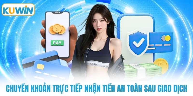 chuyen khoan truc tiep nhan tien an toan sau giao dich Chuyển khoản trực tiếp nhận tiền an toàn sau giao dịch
