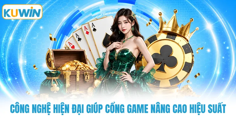 Công nghệ hiện đại giúp cổng game nâng cao hiệu suất