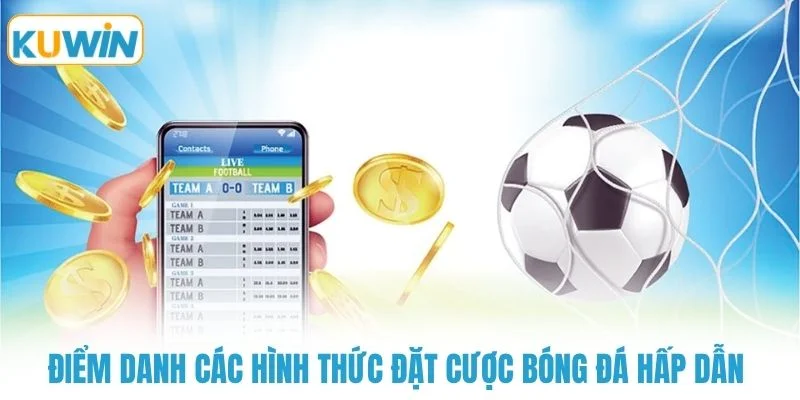 Điểm danh các hình thức đặt cược bóng đá hấp dẫn 