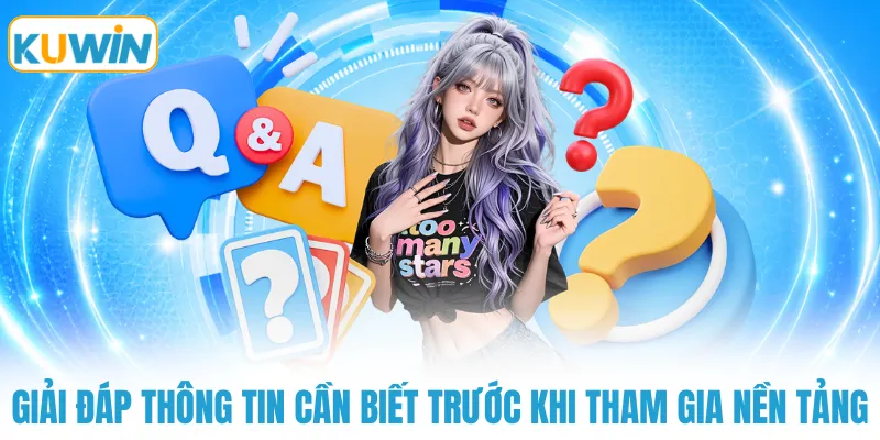 Giải đáp thông tin cần biết trước khi tham gia nền tảng