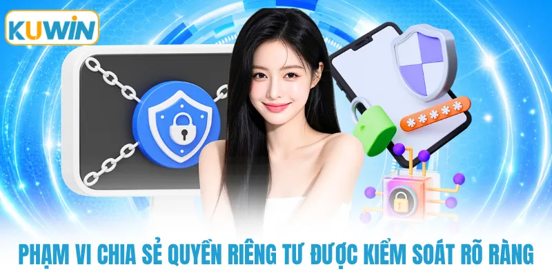 Phạm vi chia sẻ quyền riêng tư được kiểm soát rõ ràng