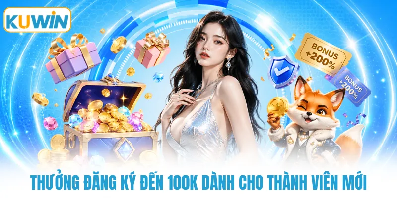 thuong dang ky den 100k danh cho thanh vien moi Thưởng đăng ký đến 100K dành cho thành viên mới