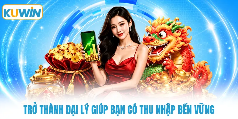 Trở thành đại lý giúp bạn có thu nhập bền vững